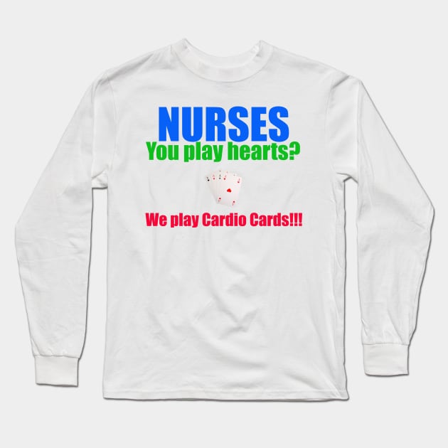 Nurse humor--Nurses play cards Long Sleeve T-Shirt by ALifeSavored